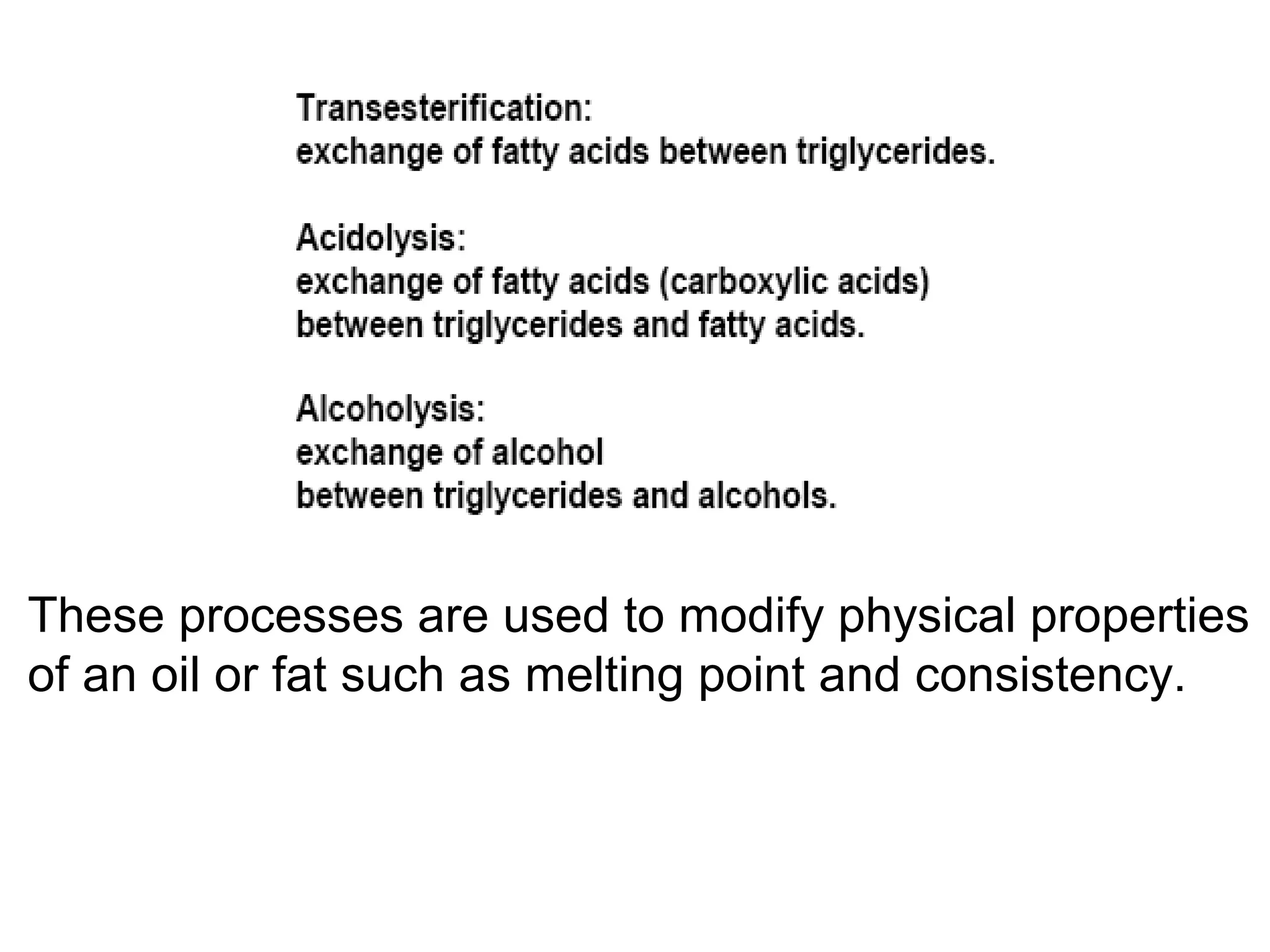 These processes are used to modify physical properties
of an oil or fat such as melting point and consistency.

 