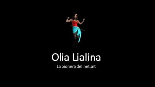 Olia Lialina
La pionera del net.art
 