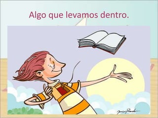 Algo que levamos dentro.
 