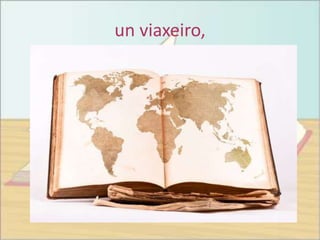 un viaxeiro,
 