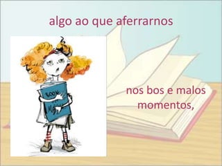 algo ao que aferrarnos




             nos bos e malos
               momentos,
 