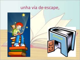 unha vía de escape,
 