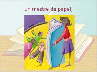 un mestre de papel,
 