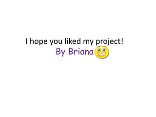 I hope you liked my project!
        By Briana
 