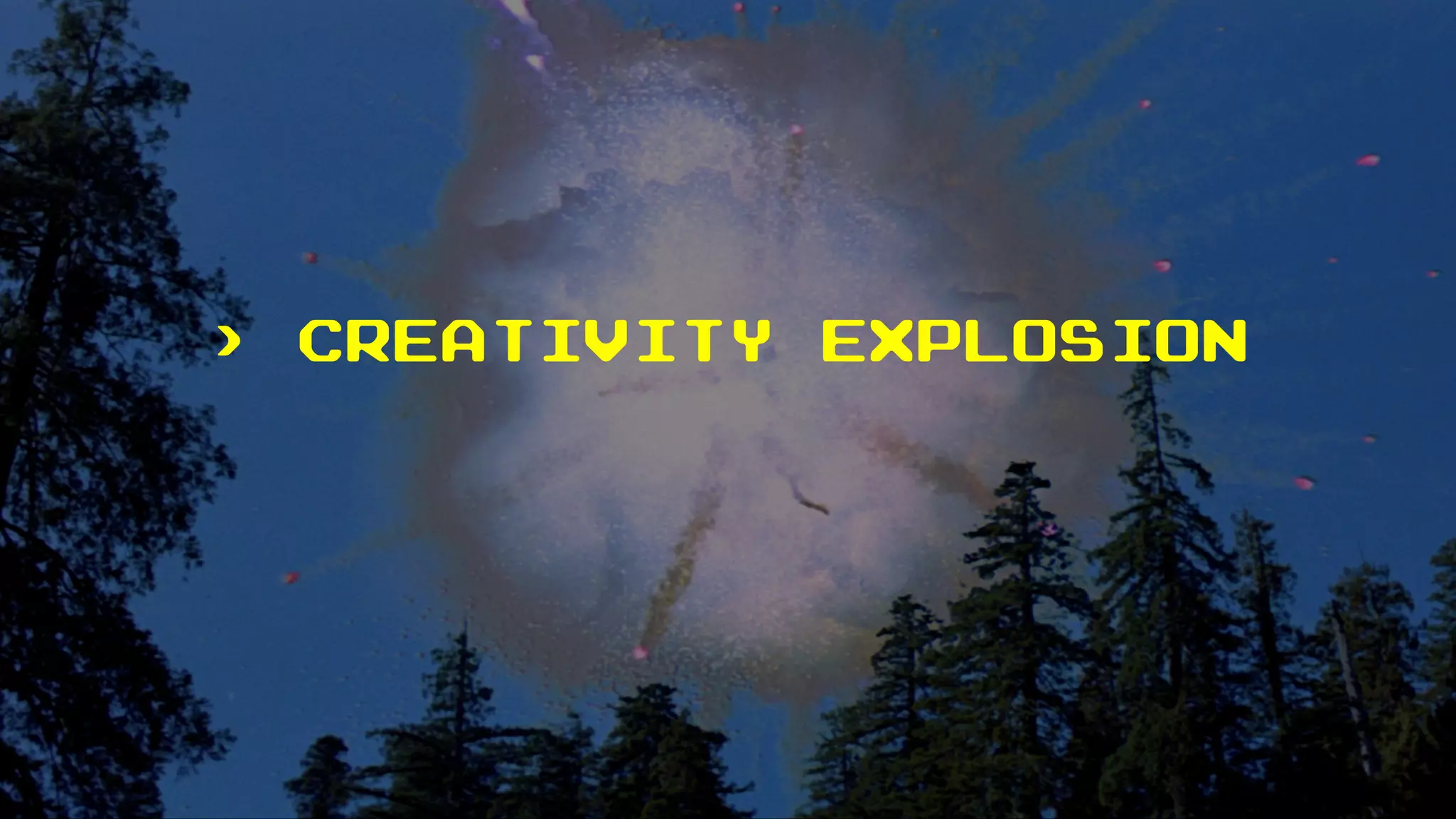 > CREATIVITY EXPLOSION