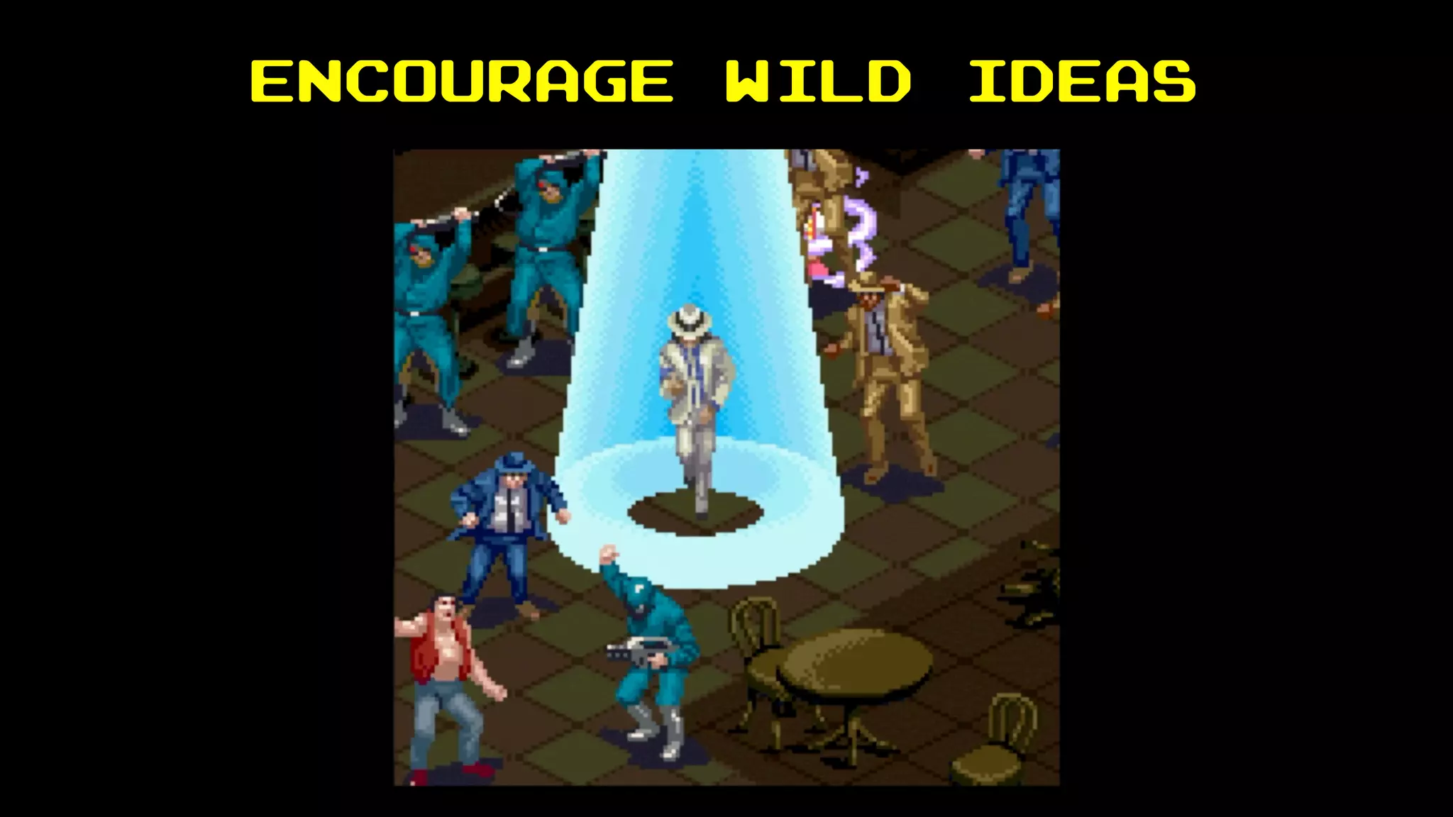Encourage wild ideas