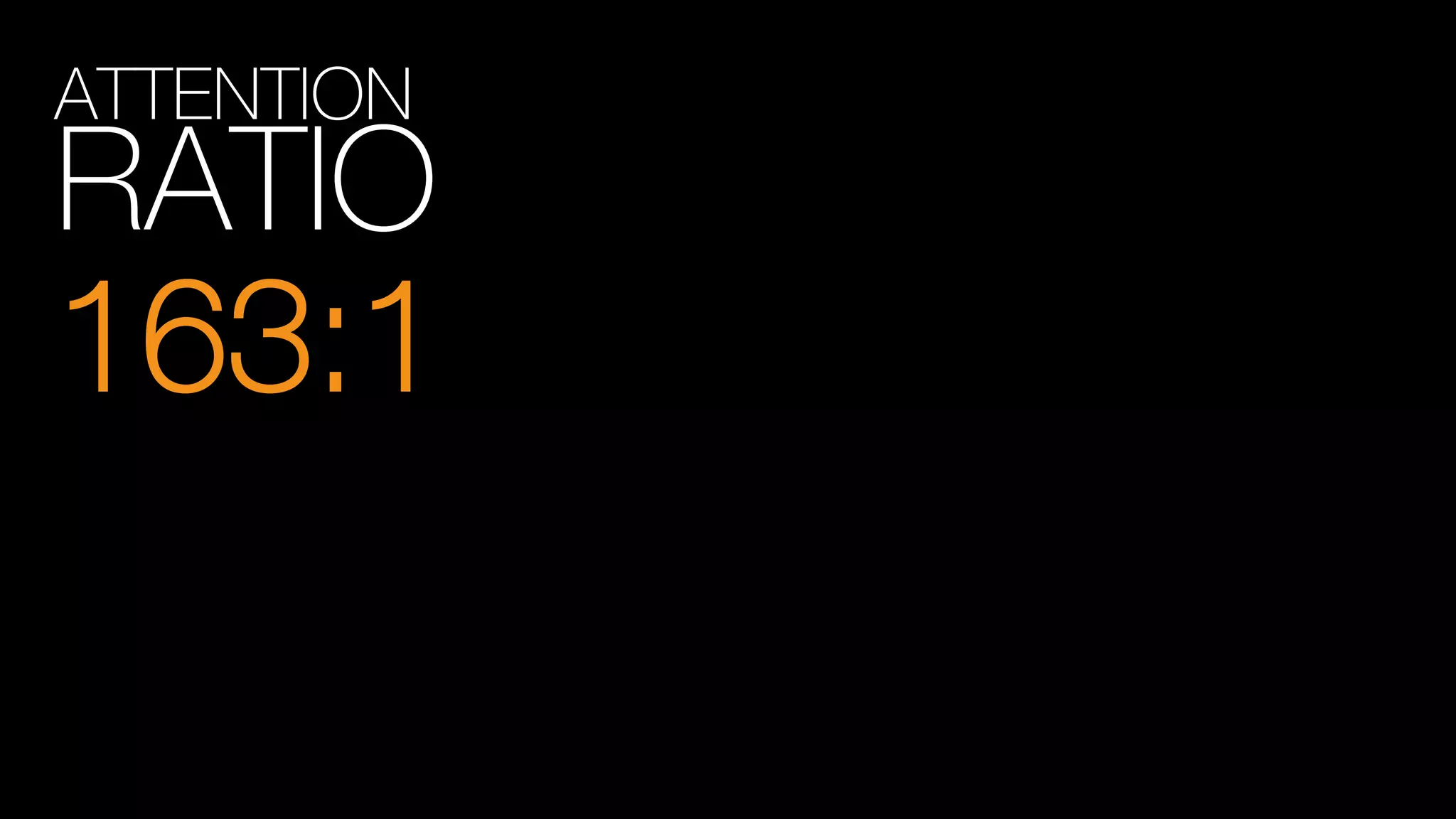 ATTENTION
RATIO
163:1
 