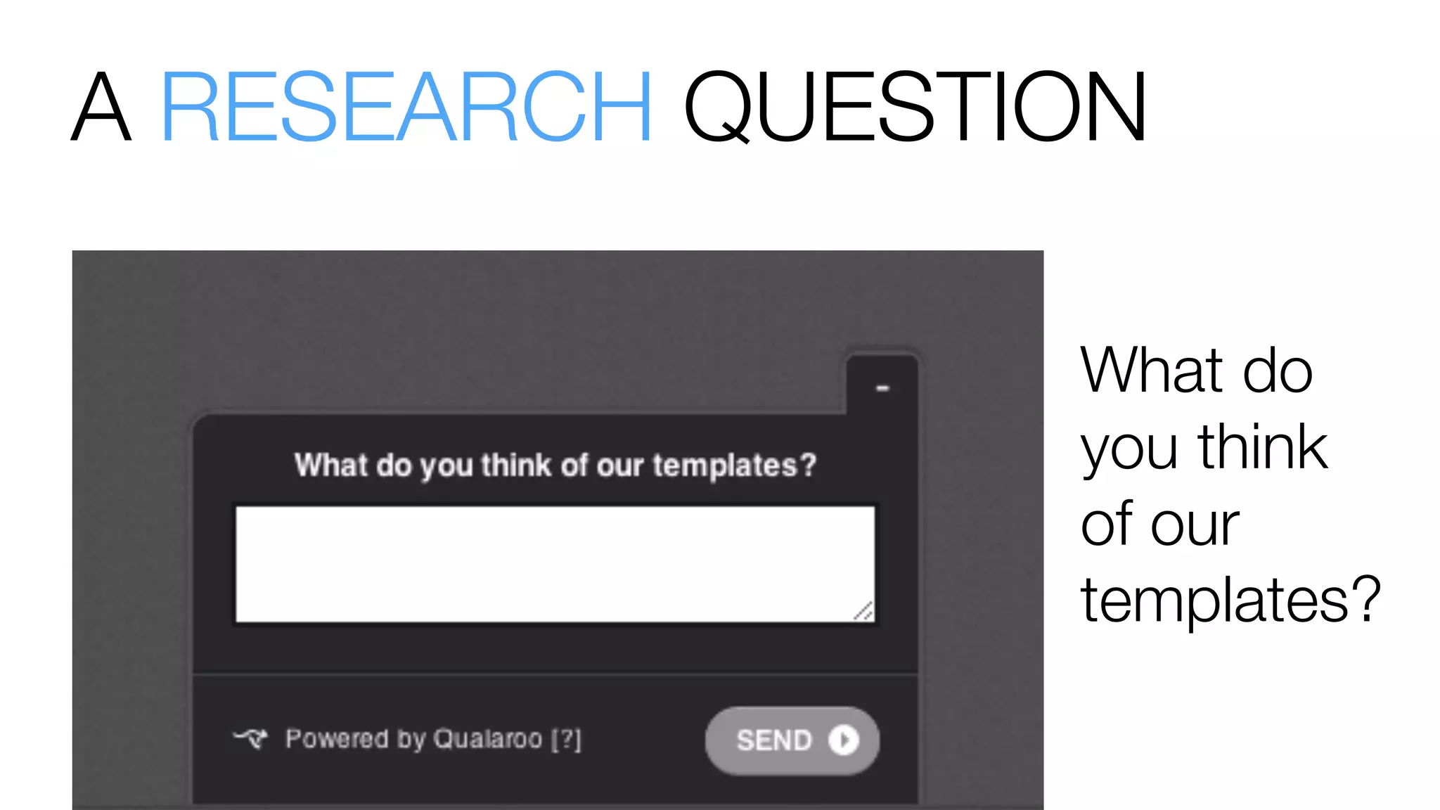 A RESEARCH QUESTION
What do
you think
of our
templates?
 