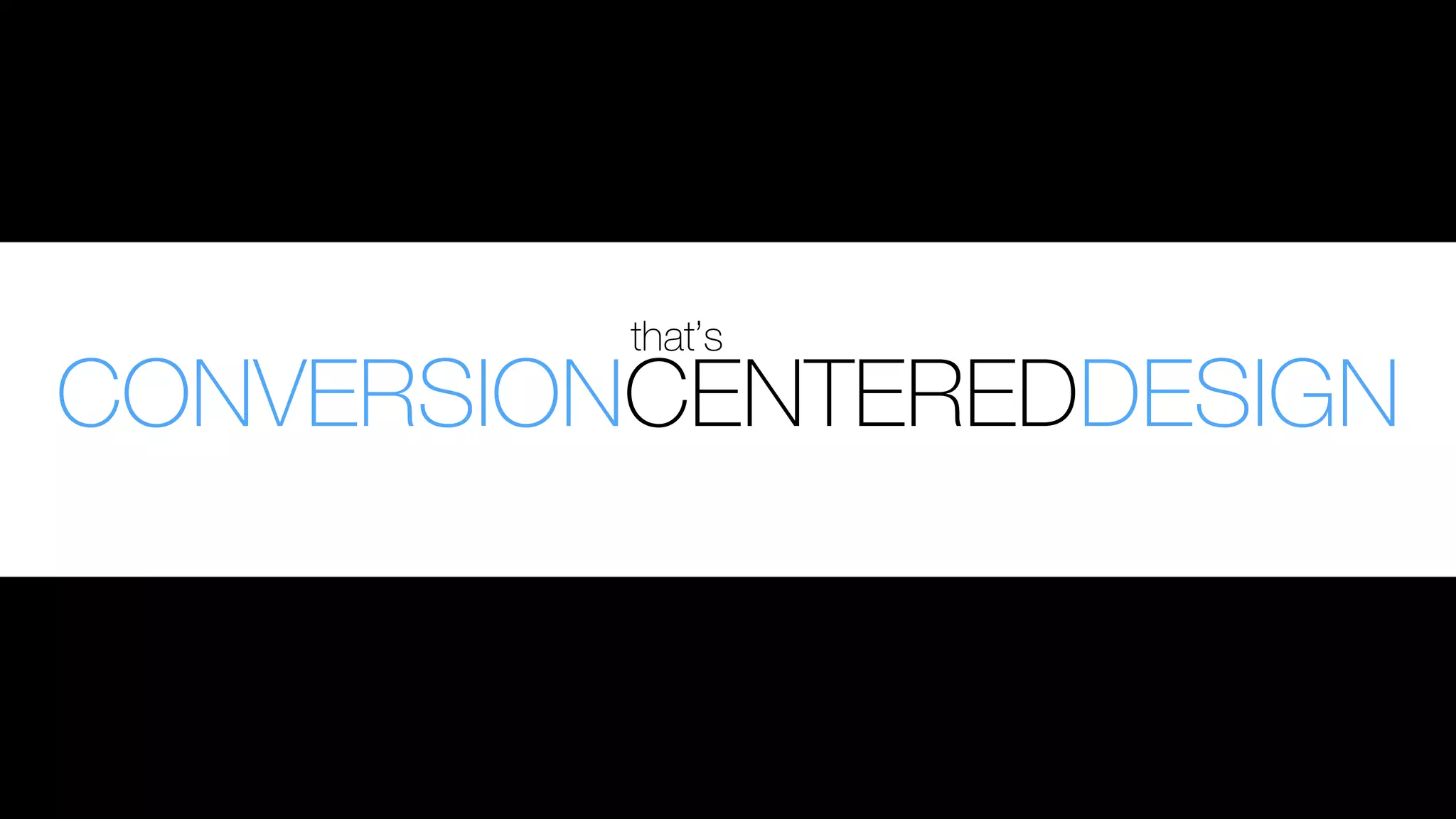 CONVERSIONCENTEREDDESIGN
that’s
 