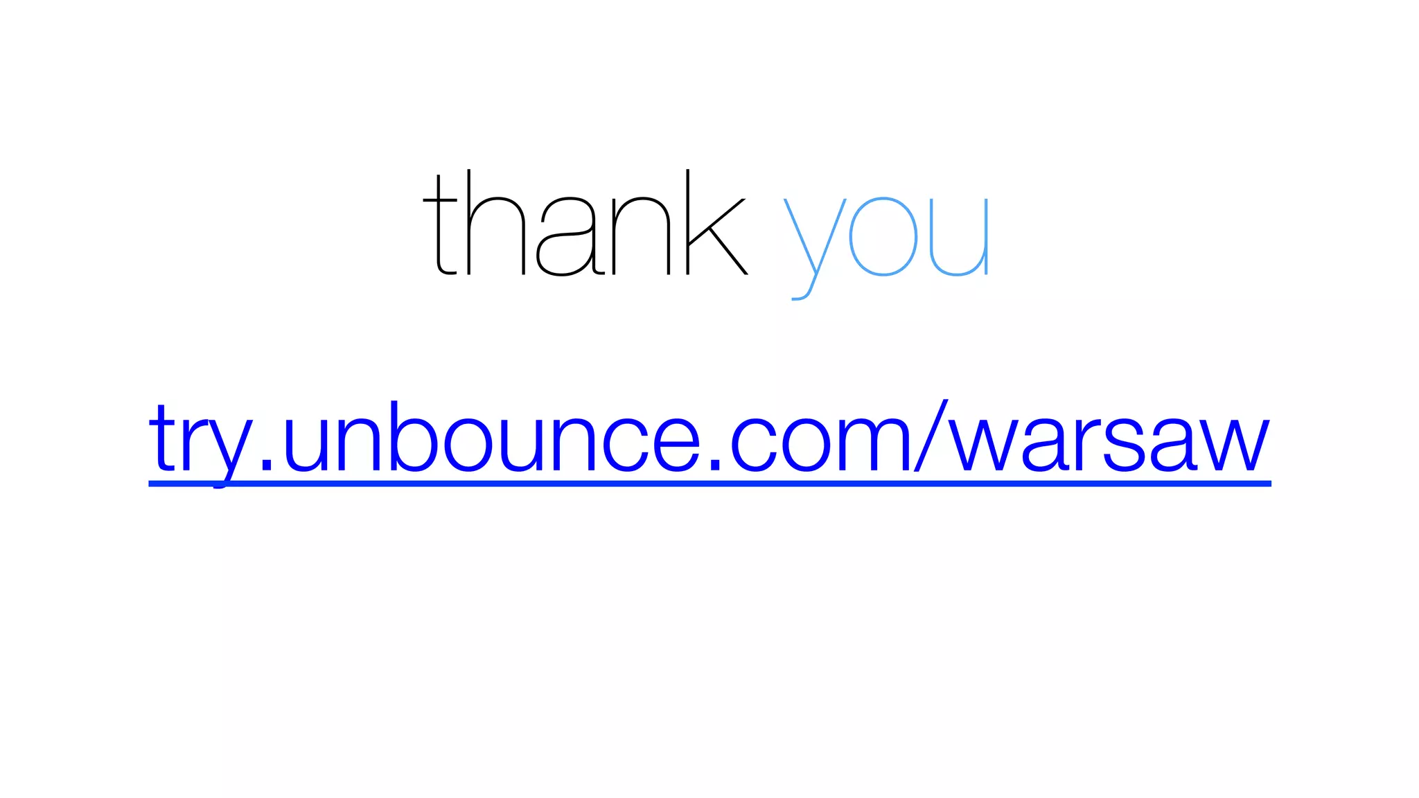 thank you
try.unbounce.com/warsaw
 