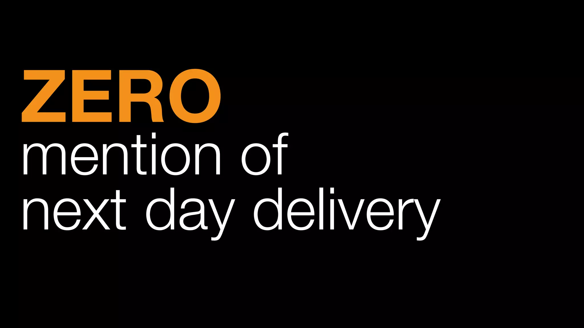 ZERO
mention of
next day delivery
 