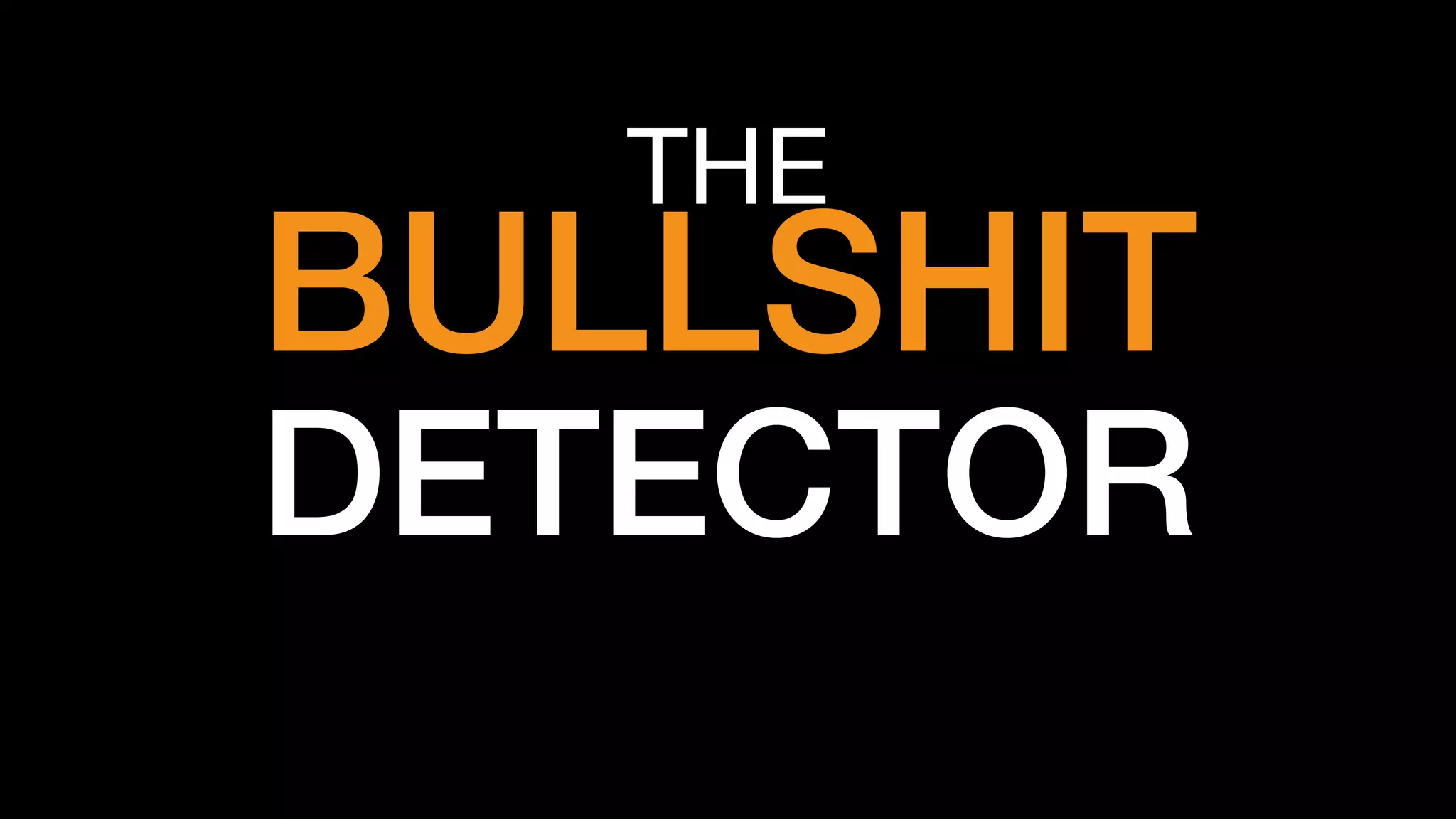 THE
BULLSHIT!
DETECTOR!
 