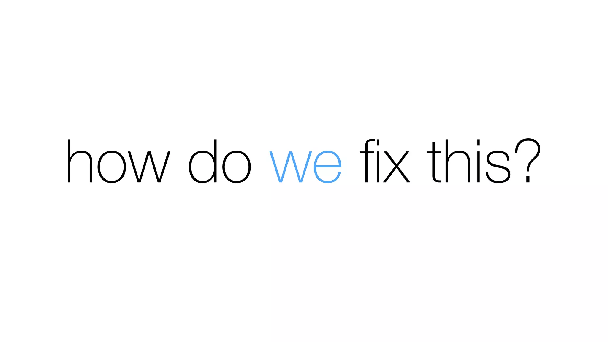 how do we ﬁx this? 
 