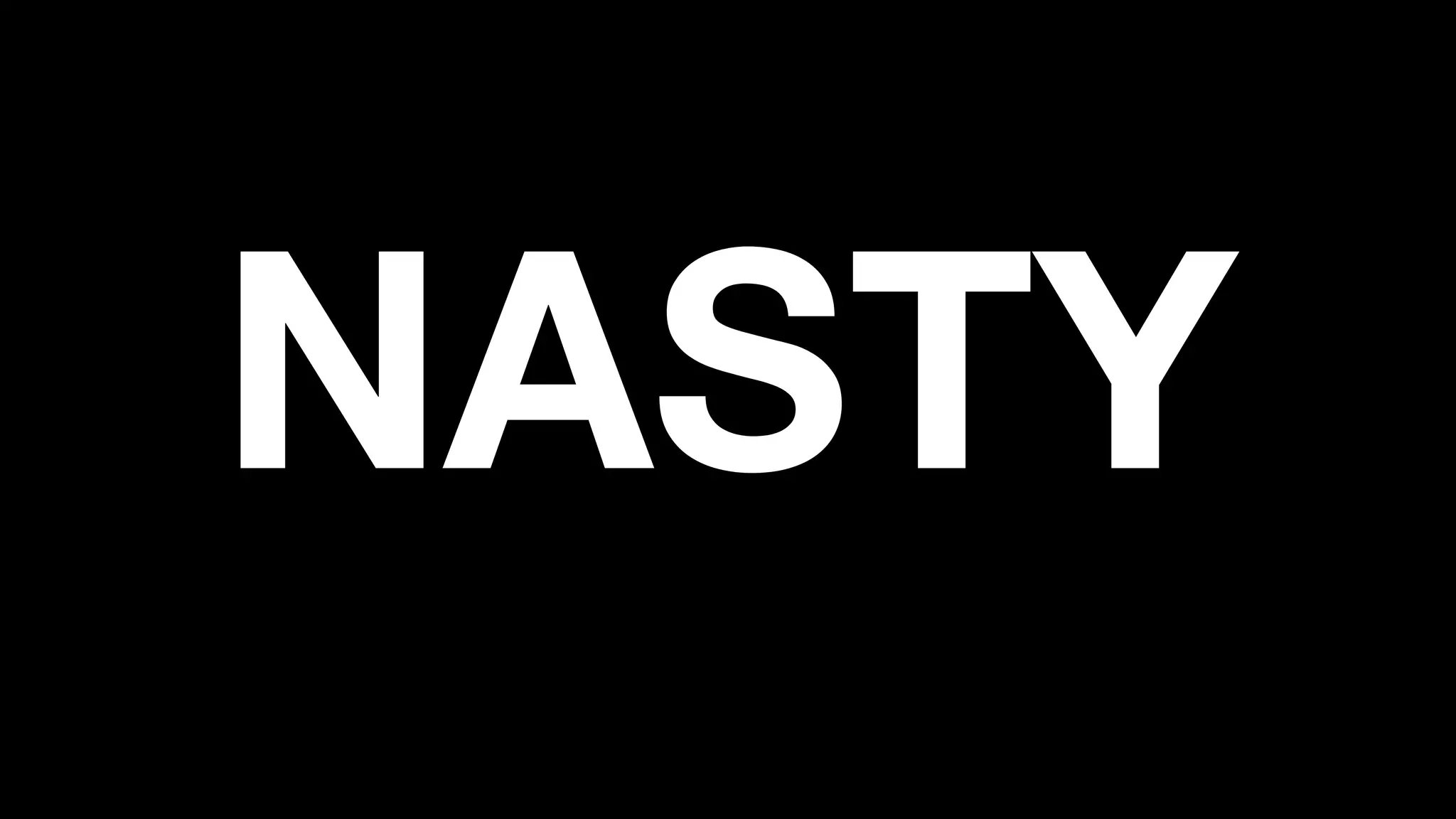 NASTY
 