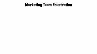 Marketing Team Frustration
 