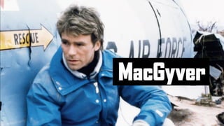 MacGyver.
 