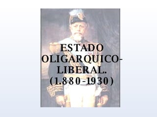 ESTADO OLIGARQUICO-LIBERAL. (1.880-1930) 