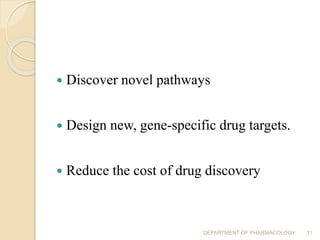  Discover novel pathways
 Design new, gene-specific drug targets.
 Reduce the cost of drug discovery
DEPARTMENT OF PHARMACOLOGY 11
 