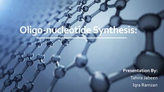 Oligo-nucleotideSynthesis:
Presentation By:
Tahira Jabeen
Iqra Ramzan
 
