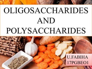 OLIGOSACCHARIDES
AND
POLYSACCHARIDES
U.FABIHA
17PGBEO1
 