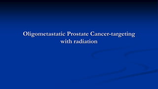 Oligometastatic Prostate Cancer-targeting
with radiation
 
