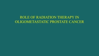 ROLE OF RADIATION THERAPY IN
OLIGOMETASTATIC PROSTATE CANCER
 