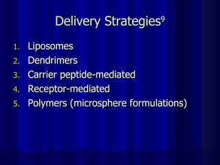Delivery Strategies 9 Liposomes Dendrimers Carrier peptide-mediated Receptor-mediated Polymers (microsphere formulations) 
