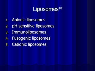 Liposomes 10 Anionic liposomes pH sensitive liposomes Immunoliposomes Fusogenic liposomes Cationic liposomes 