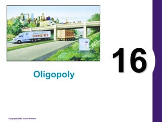 Oligopoly
                                     16
Copyright©2004 South-Western
 