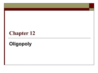 Chapter 12
Oligopoly

 