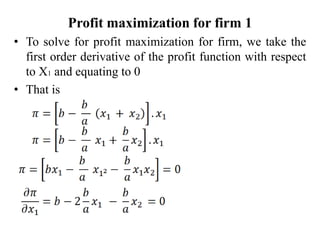 Profit maximization for firm 1
• To solve for profit maximization for firm, we take the
first order derivative of the profit function with respect
to X1 and equating to 0
• That is
 