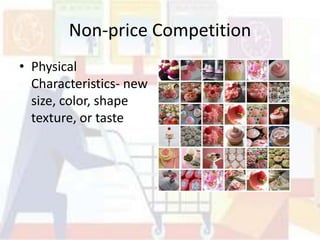 Non-price Competition
• Physical
  Characteristics- new
  size, color, shape
  texture, or taste
 