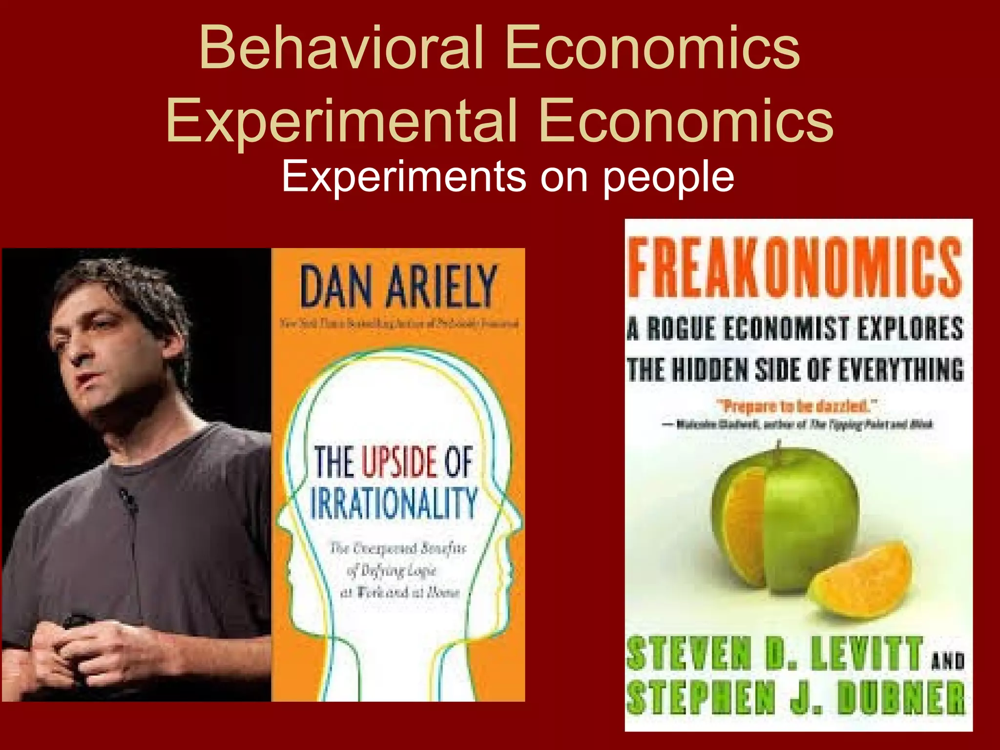 Behavioral Economics
Experimental Economics
Experiments on people

 