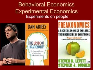 Behavioral Economics
Experimental Economics
Experiments on people

 