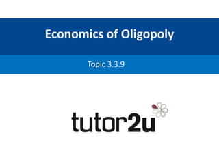 Economics of Oligopoly
Topic 3.3.9
 