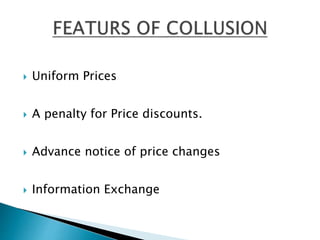  Uniform Prices
 A penalty for Price discounts.
 Advance notice of price changes
 Information Exchange
 