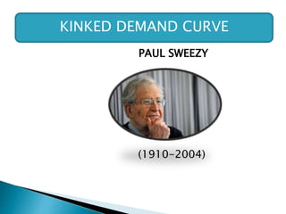 KINKED DEMAND CURVE
PAUL SWEEZY
(1910-2004)
 