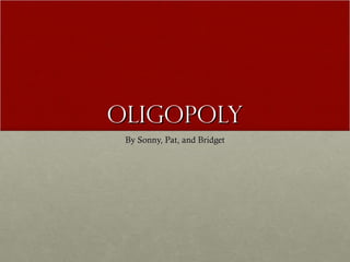 Oligopoly By Sonny, Pat, and Bridget 