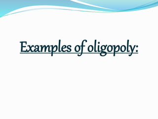 Examples of oligopoly:
 