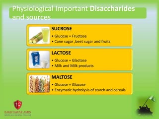 Physiological Important Disaccharides
and sources
SUCROSE
• Glucose + Fructose
• Cane sugar ,beet sugar and fruits
LACTOSE
• Glucose + Glactose
• Milk and Milk products
MALTOSE
• Glucose + Glucose
• Enzymatic hydrolysis of starch and cereals
 