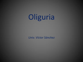 Oliguria
Univ. Víctor Sánchez
 