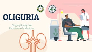 OLIGURIA
Ginging Kuang Lee
Estudiante de Medicina
 