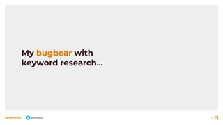 12
#BrightonSEO @olidigital
My bugbear with
keyword research...
 