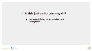 125
#BrightonSEO @olidigital
Is this just a short-term gain?
● No, new / rising terms can become
evergreen
 