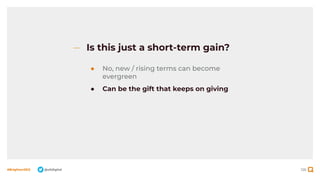 126
#BrightonSEO @olidigital
Is this just a short-term gain?
● No, new / rising terms can become
evergreen
● Can be the gift that keeps on giving
 