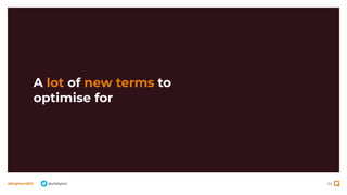 24
#BrightonSEO @olidigital
A lot of new terms to
optimise for
 