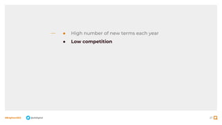 27
#BrightonSEO @olidigital
● High number of new terms each year
● Low competition
 