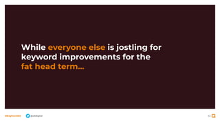 33
#BrightonSEO @olidigital
While everyone else is jostling for
keyword improvements for the
fat head term...
 