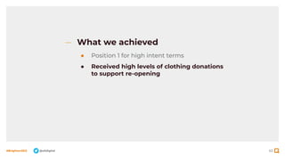 63
#BrightonSEO @olidigital
What we achieved
● Position 1 for high intent terms
● Received high levels of clothing donations
to support re-opening
 