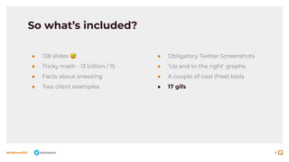 9
#BrightonSEO @olidigital
So what’s included?
● 138 slides 😅
● Tricky math - 13 trillion / 15
● Facts about sneezing
● Two client examples
● Obligatory Twitter Screenshots
● ‘Up and to the right’ graphs
● A couple of cool (free) tools
● 17 gifs
 